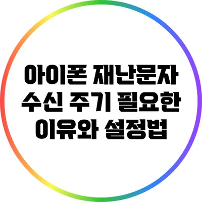 아이폰 재난문자 수신 주기: 필요한 이유와 설정법