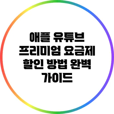 애플 유튜브 프리미엄 요금제 할인 방법 완벽 가이드