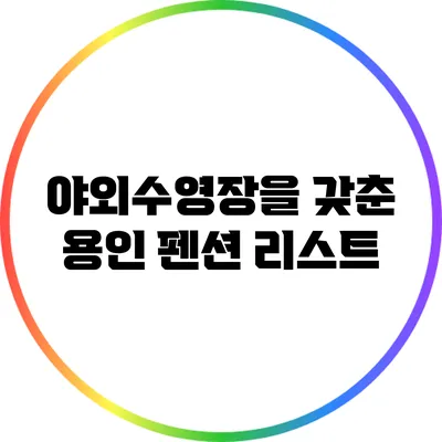 야외수영장을 갖춘 용인 펜션 리스트