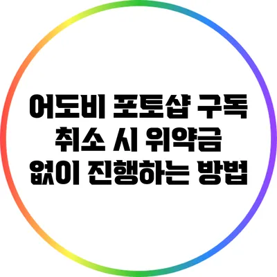 어도비 포토샵 구독 취소 시 위약금 없이 진행하는 방법