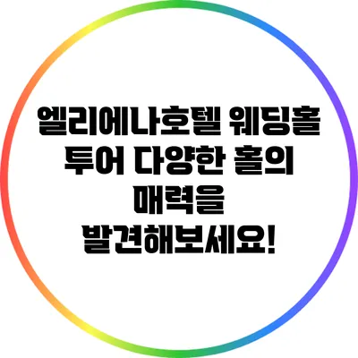 엘리에나호텔 웨딩홀 투어: 다양한 홀의 매력을 발견해보세요!