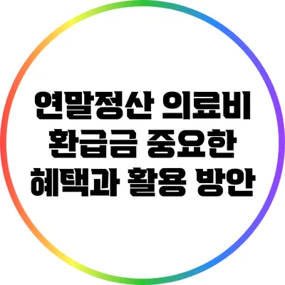 연말정산 의료비 환급금: 중요한 혜택과 활용 방안