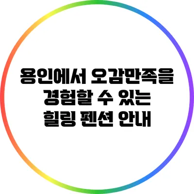 용인에서 오감만족을 경험할 수 있는 힐링 펜션 안내