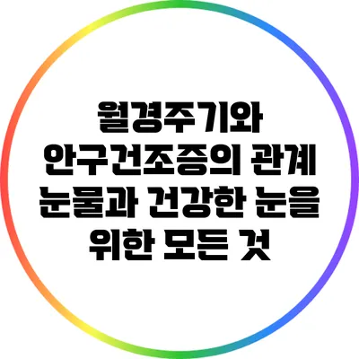 월경주기와 안구건조증의 관계: 눈물과 건강한 눈을 위한 모든 것