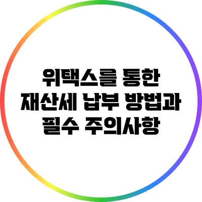 위택스를 통한 재산세 납부 방법과 필수 주의사항