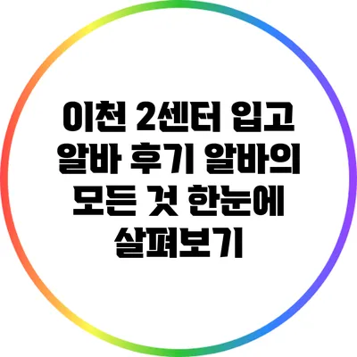 이천 2센터 입고 알바 후기: 알바의 모든 것 한눈에 살펴보기
