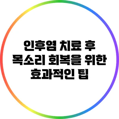 인후염 치료 후 목소리 회복을 위한 효과적인 팁