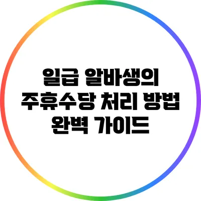 일급 알바생의 주휴수당 처리 방법 완벽 가이드