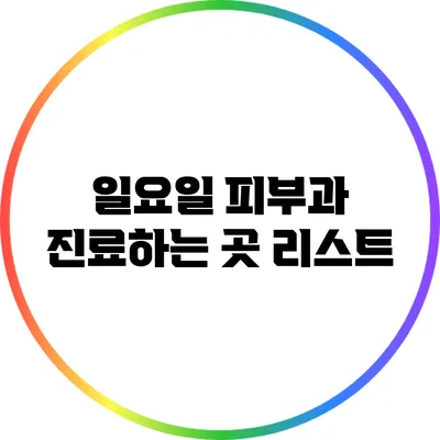 일요일 피부과 진료하는 곳 리스트
