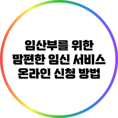 임산부를 위한 맘편한 임신 서비스 온라인 신청 방법