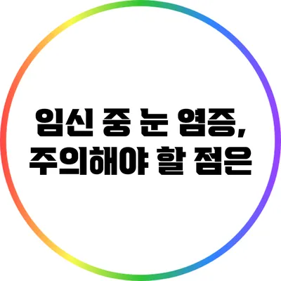 임신 중 눈 염증, 주의해야 할 점은?