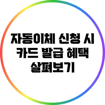 자동이체 신청 시 카드 발급 혜택 살펴보기