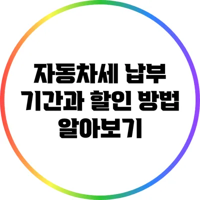 자동차세 납부 기간과 할인 방법 알아보기