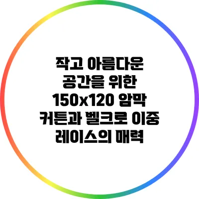 작고 아름다운 공간을 위한 150x120 암막 커튼과 벨크로 이중 레이스의 매력
