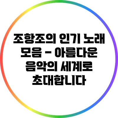조항조의 인기 노래 모음 – 아름다운 음악의 세계로 초대합니다