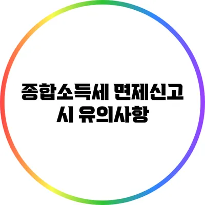 종합소득세 면제신고 시 유의사항