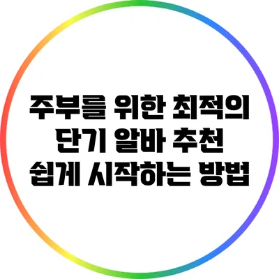 주부를 위한 최적의 단기 알바 추천: 쉽게 시작하는 방법