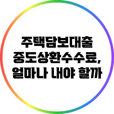 주택담보대출 중도상환수수료, 얼마나 내야 할까?
