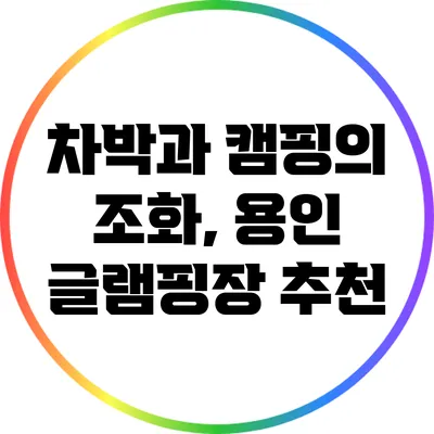 차박과 캠핑의 조화, 용인 글램핑장 추천