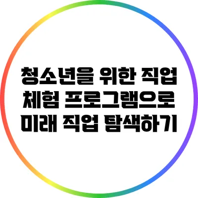 청소년을 위한 직업 체험 프로그램으로 미래 직업 탐색하기