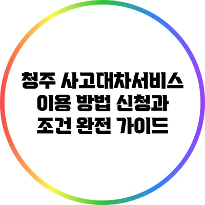 청주 사고대차서비스 이용 방법: 신청과 조건 완전 가이드
