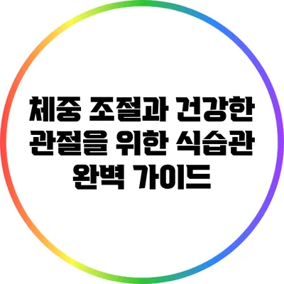 체중 조절과 건강한 관절을 위한 식습관 완벽 가이드