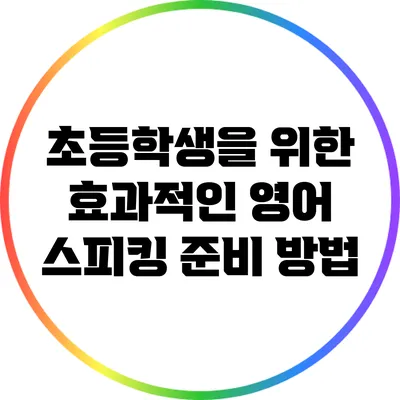 초등학생을 위한 효과적인 영어 스피킹 준비 방법