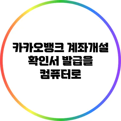 카카오뱅크 계좌개설 확인서 발급을 컴퓨터로
