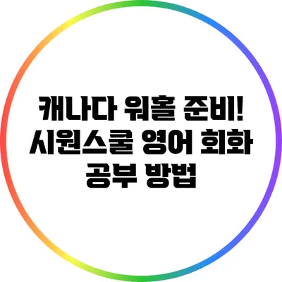 캐나다 워홀 준비! 시원스쿨 영어 회화 공부 방법
