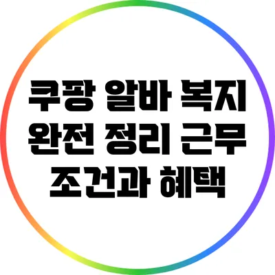 쿠팡 알바 복지 완전 정리: 근무 조건과 혜택