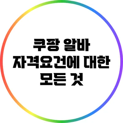 쿠팡 알바 자격요건에 대한 모든 것