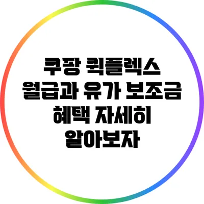 쿠팡 퀵플렉스: 월급과 유가 보조금 혜택 자세히 알아보자