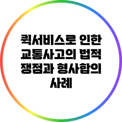 퀵서비스로 인한 교통사고의 법적 쟁점과 형사합의 사례