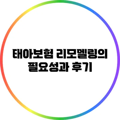 태아보험 리모델링의 필요성과 후기