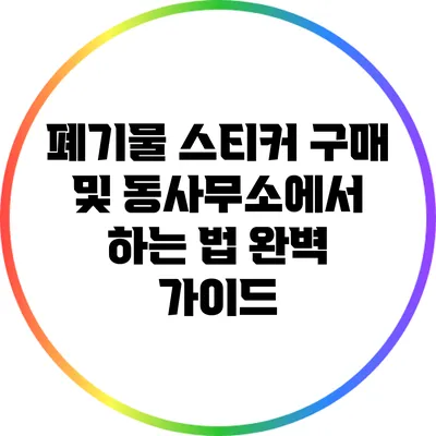 폐기물 스티커 구매 및 동사무소에서 하는 법 완벽 가이드