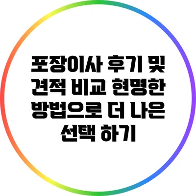 포장이사 후기 및 견적 비교: 현명한 방법으로 더 나은 선택 하기