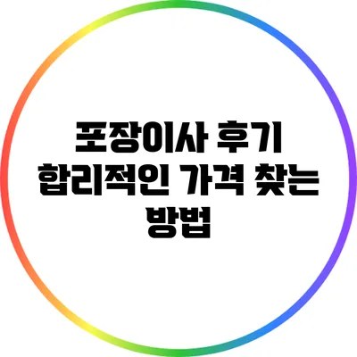 포장이사 후기: 합리적인 가격 찾는 방법