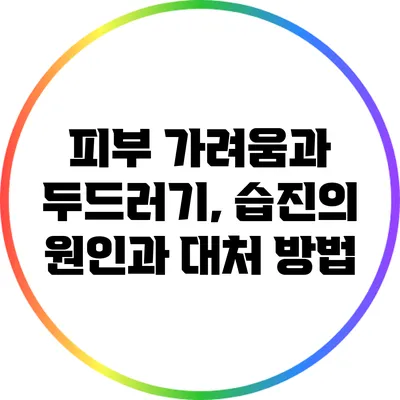 피부 가려움과 두드러기, 습진의 원인과 대처 방법