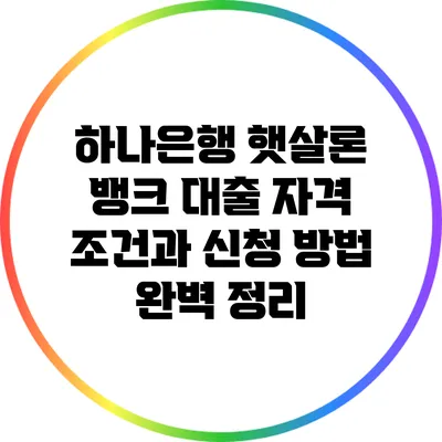 하나은행 햇살론 뱅크 대출 자격 조건과 신청 방법 완벽 정리