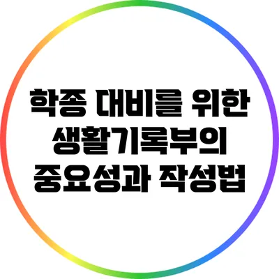 학종 대비를 위한 생활기록부의 중요성과 작성법