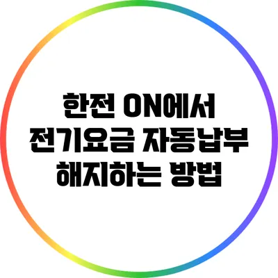 한전 ON에서 전기요금 자동납부 해지하는 방법