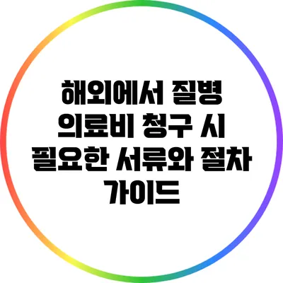 해외에서 질병 의료비 청구 시 필요한 서류와 절차 가이드