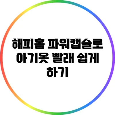 해피홈 파워캡슐로 아기옷 빨래 쉽게 하기