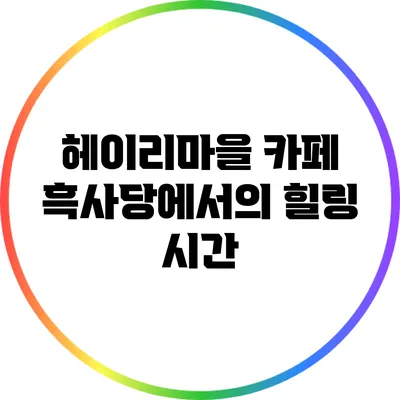 헤이리마을 카페 흑사당에서의 힐링 시간