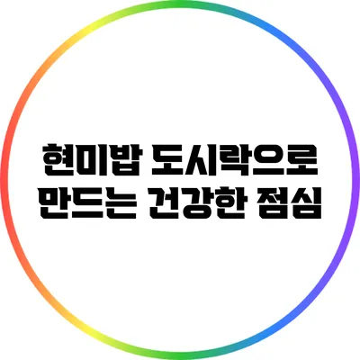 현미밥 도시락으로 만드는 건강한 점심