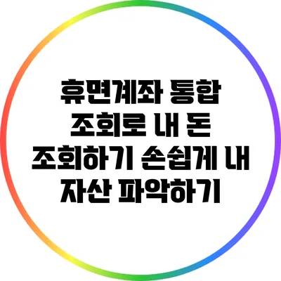 휴면계좌 통합 조회로 내 돈 조회하기: 손쉽게 내 자산 파악하기