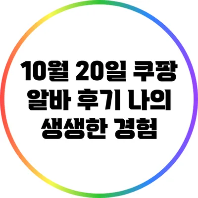 10월 20일 쿠팡 알바 후기: 나의 생생한 경험