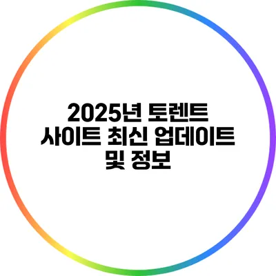 2025년 토렌트 사이트 최신 업데이트 및 정보