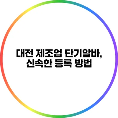 대전 제조업 단기알바, 신속한 등록 방법