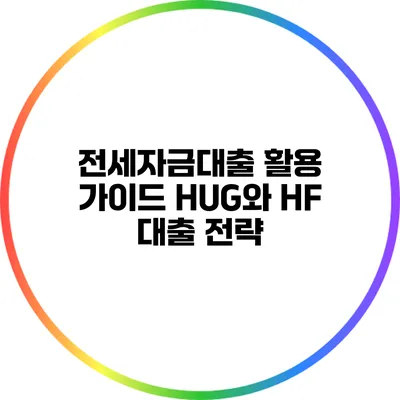 전세자금대출 활용 가이드: HUG와 HF 대출 전략